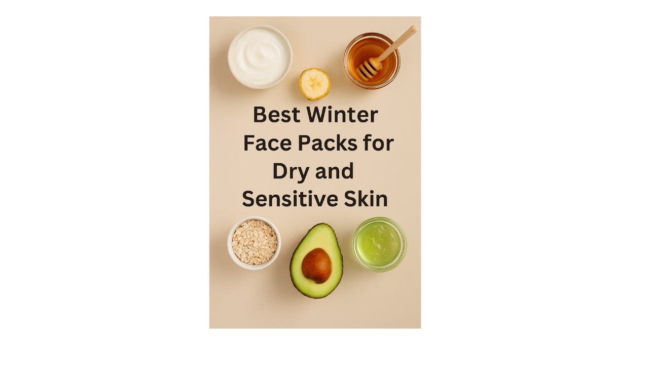 Best Winter Face Packs for Dry and Sensitive Skin